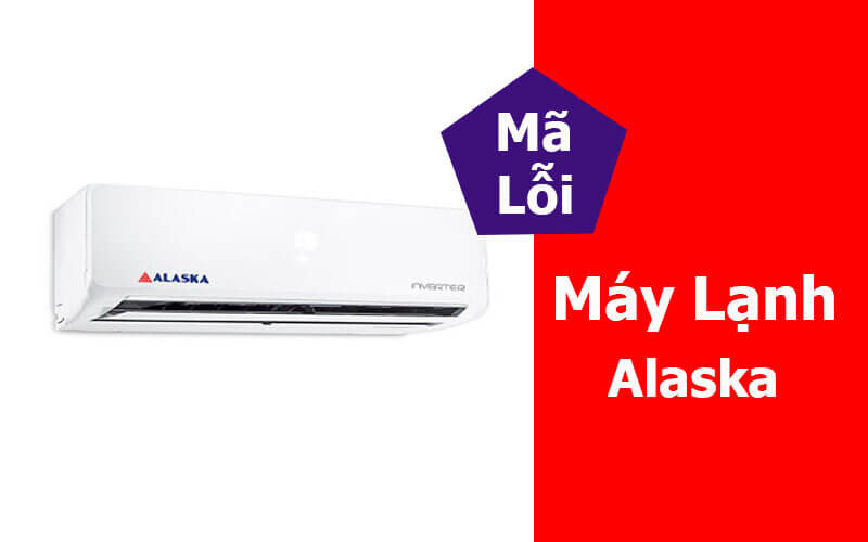 Bảng Tổng Hợp Chi Tiết Mã Lỗi Máy Lạnh Alaska Inverter