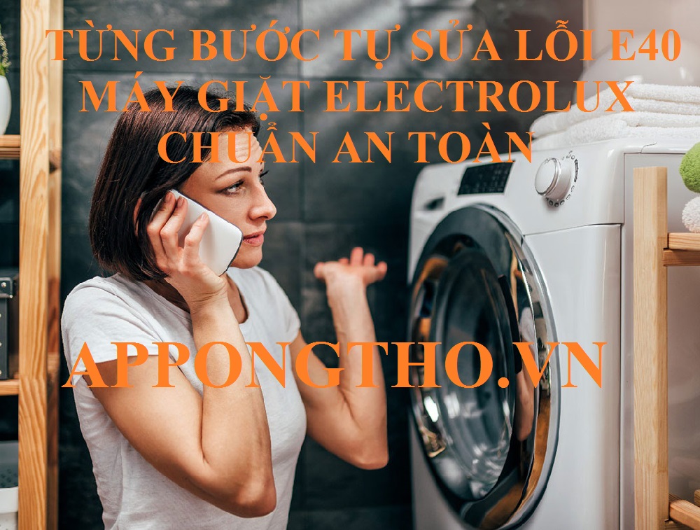 Máy Giặt Electrolux Lỗi E-40 Hướng Dẫn Khắc Phục Chi Tiết