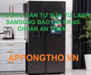 Quy trình sửa tủ lạnh Samsung bị lỗi ER-05 chuẩn an toàn